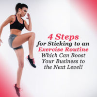 4 Steps for Sticking to an Exercise Routine Which Can Boost Your Business to the Next Level! 4 steps for sticking to an exercise routine