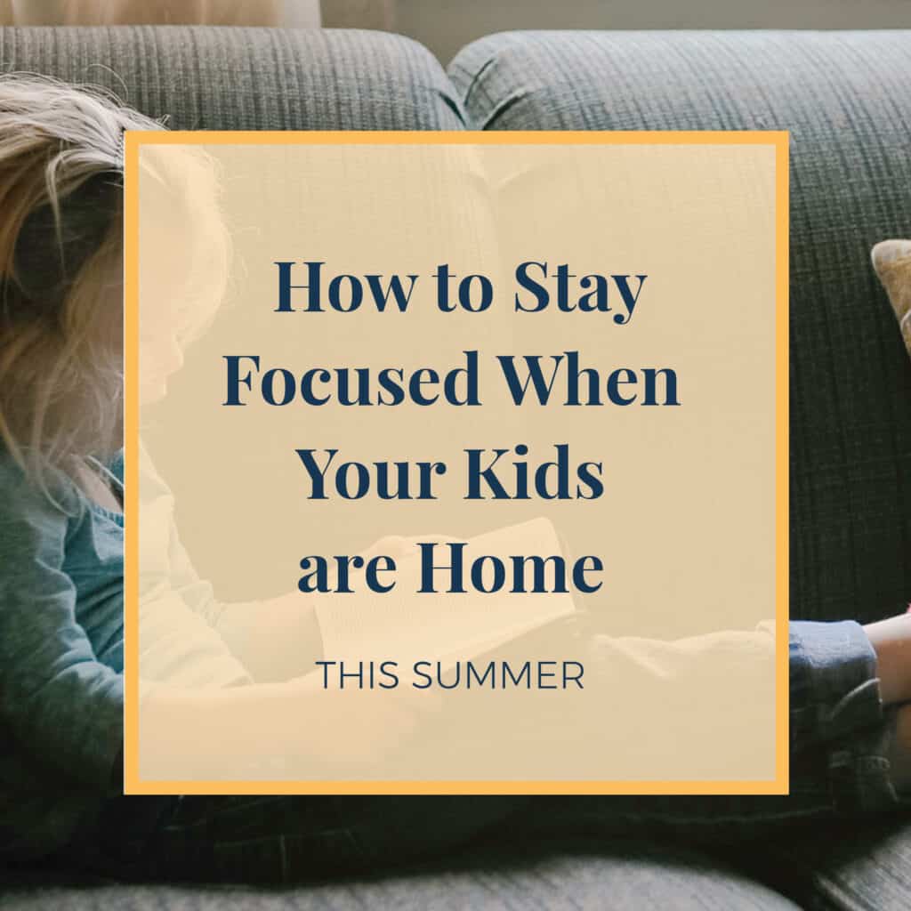 JLVAS-how-to-stay-focused-when-your-kids-are-home-this-summer (1)