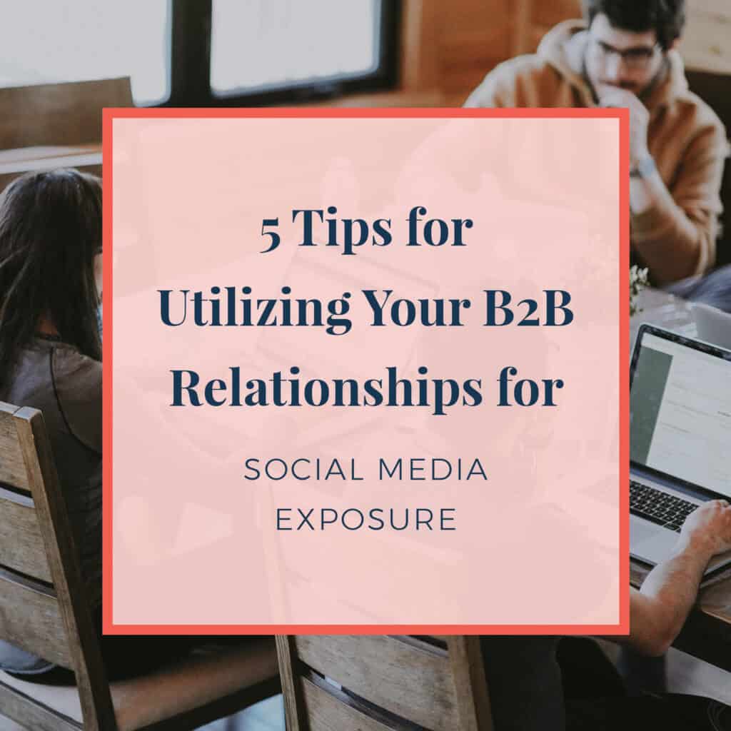 5 tips for utilizing your b2b relationships for social media