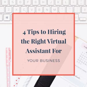 4 Tips to Hiring the Right Virtual Assistant For Your Business