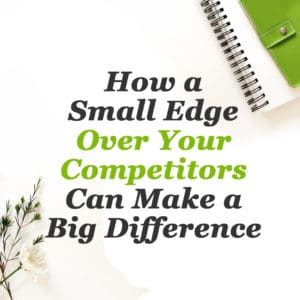 How a small edge over your competitors can make a big difference
