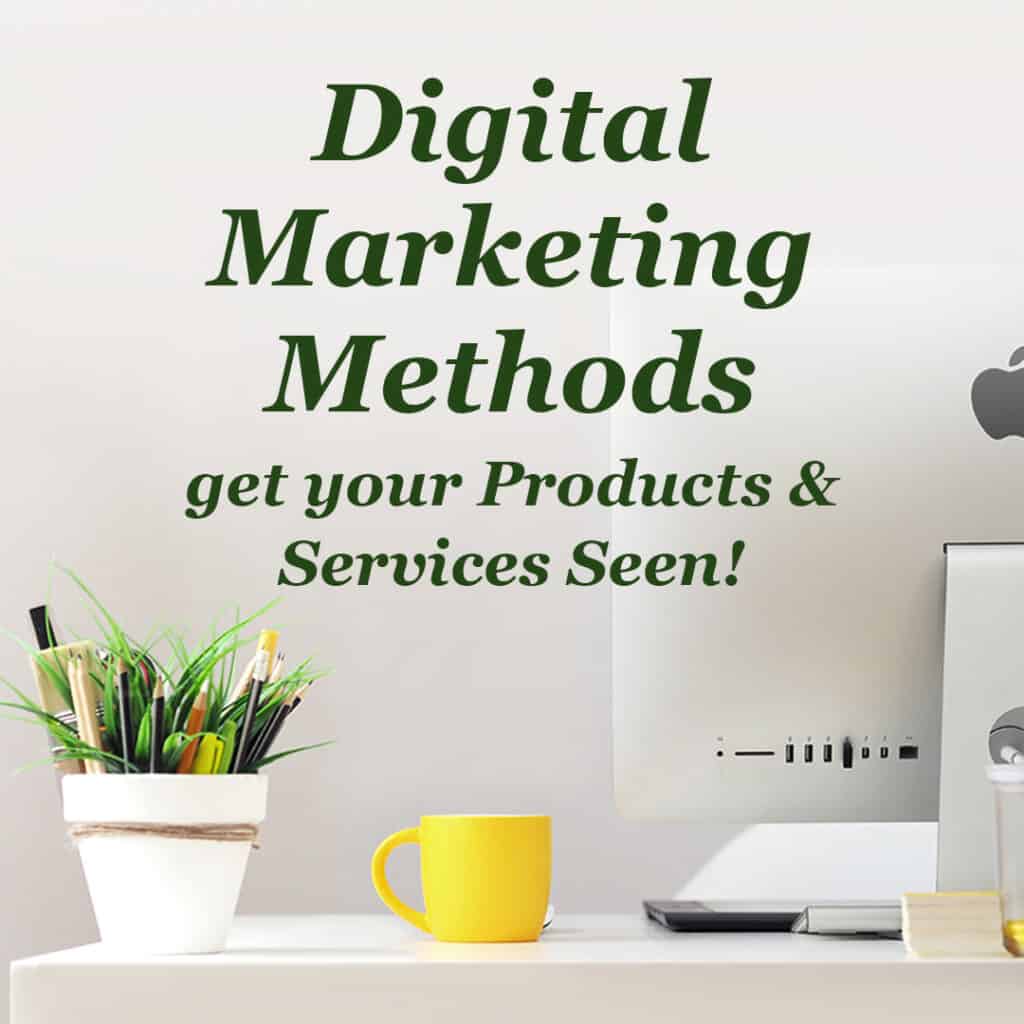 Digital Marketing Methods get your Products and Services Seen!
