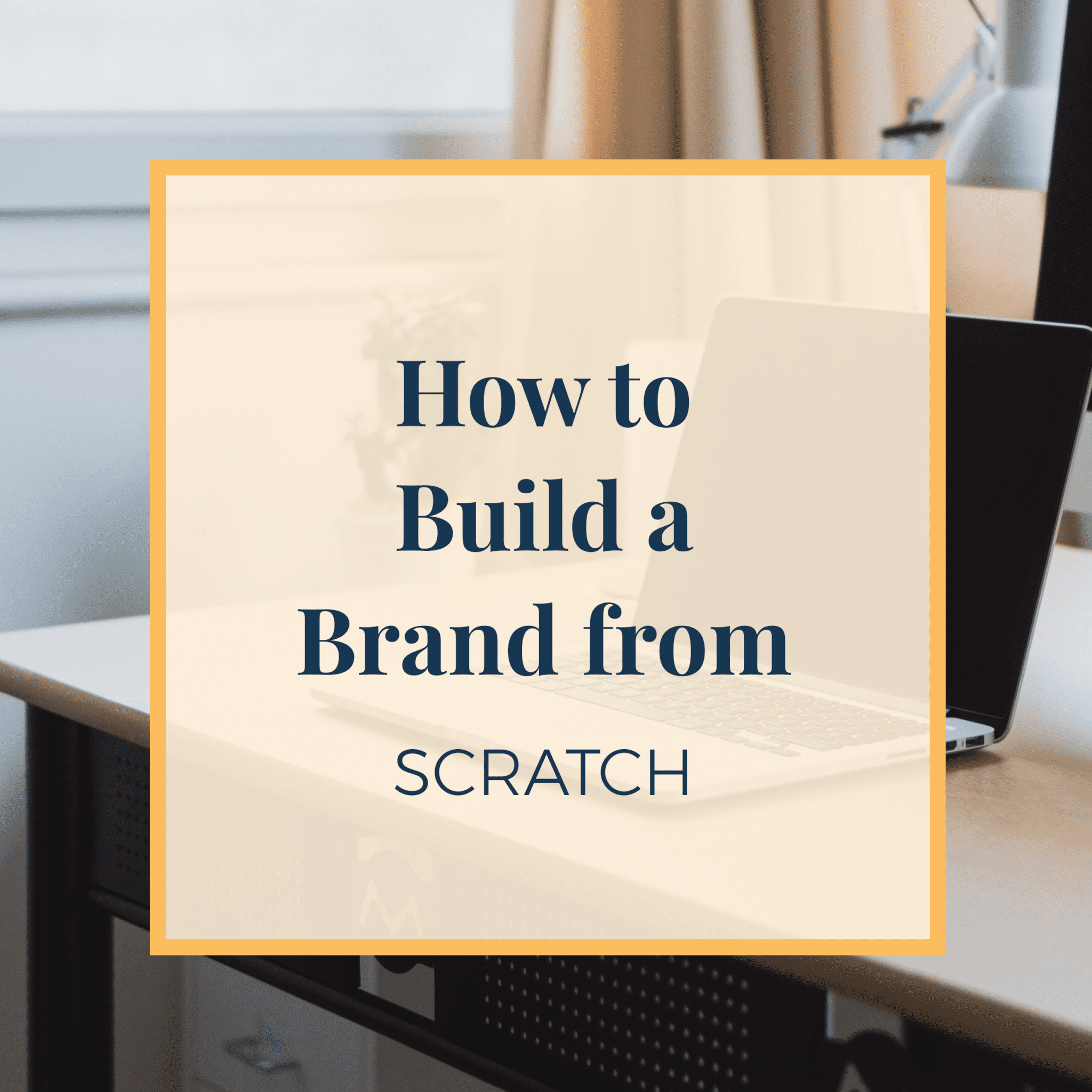 How To Build A Brand From Scratch