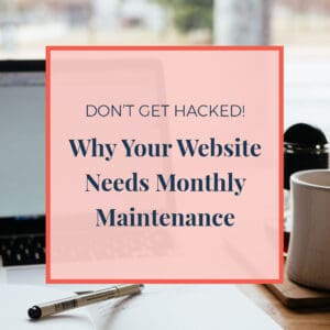 Don't Get Hacked! Why Your Website Needs Monthly Maintenance