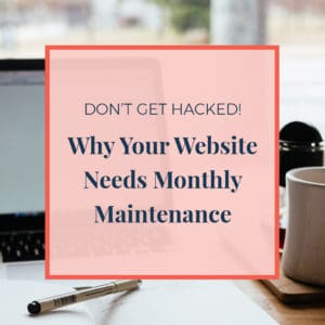 Don't Get Hacked! Why Your Website Needs Monthly Maintenance