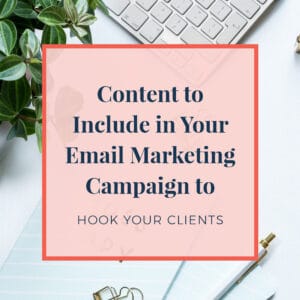 Content to Include in Your Email Marketing Campaign to Hook Your Clients