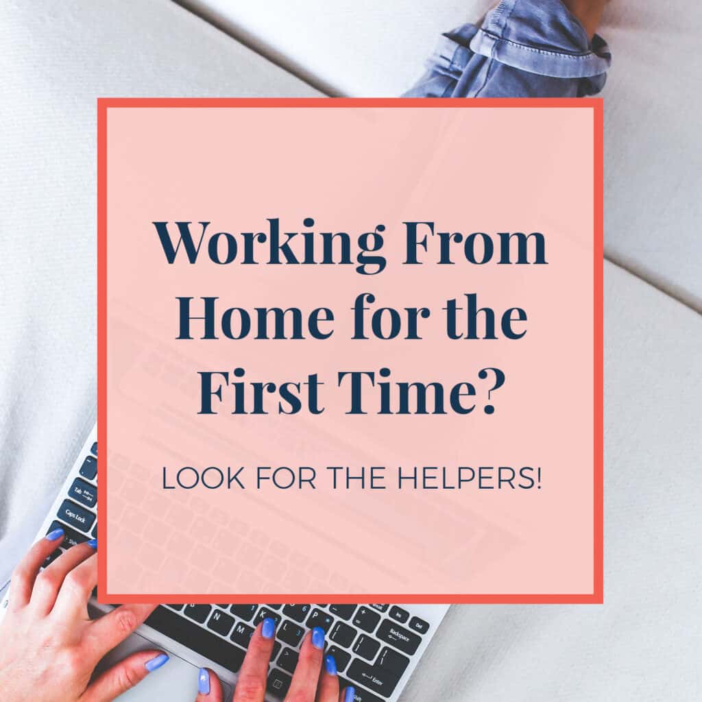 Working From Home for the First Time? Look for the Helpers!