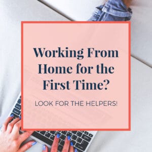 Working From Home for the First Time? Look for the Helpers!