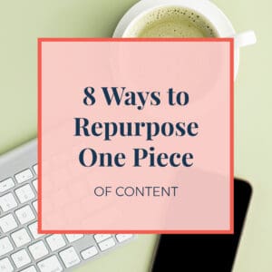 8 Ways to Repurpose One Piece of Content