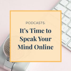 Podcasts: It's Time to Speak Your Mind Online