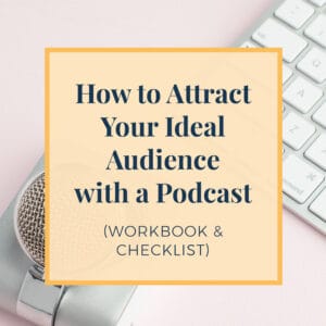 How to Attract Your Ideal Audience with a Podcast