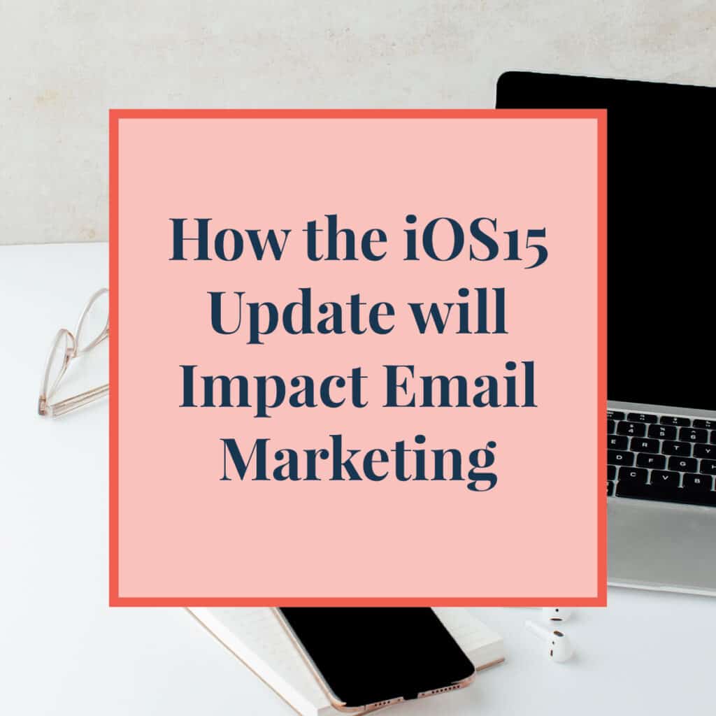 How The iOS 15 Update Will Impact Email Marketing