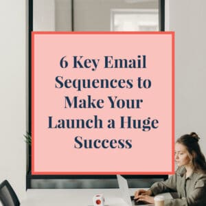 6-Key-Email-Sequences-to-Make-Your-Launch-a-Huge-Success