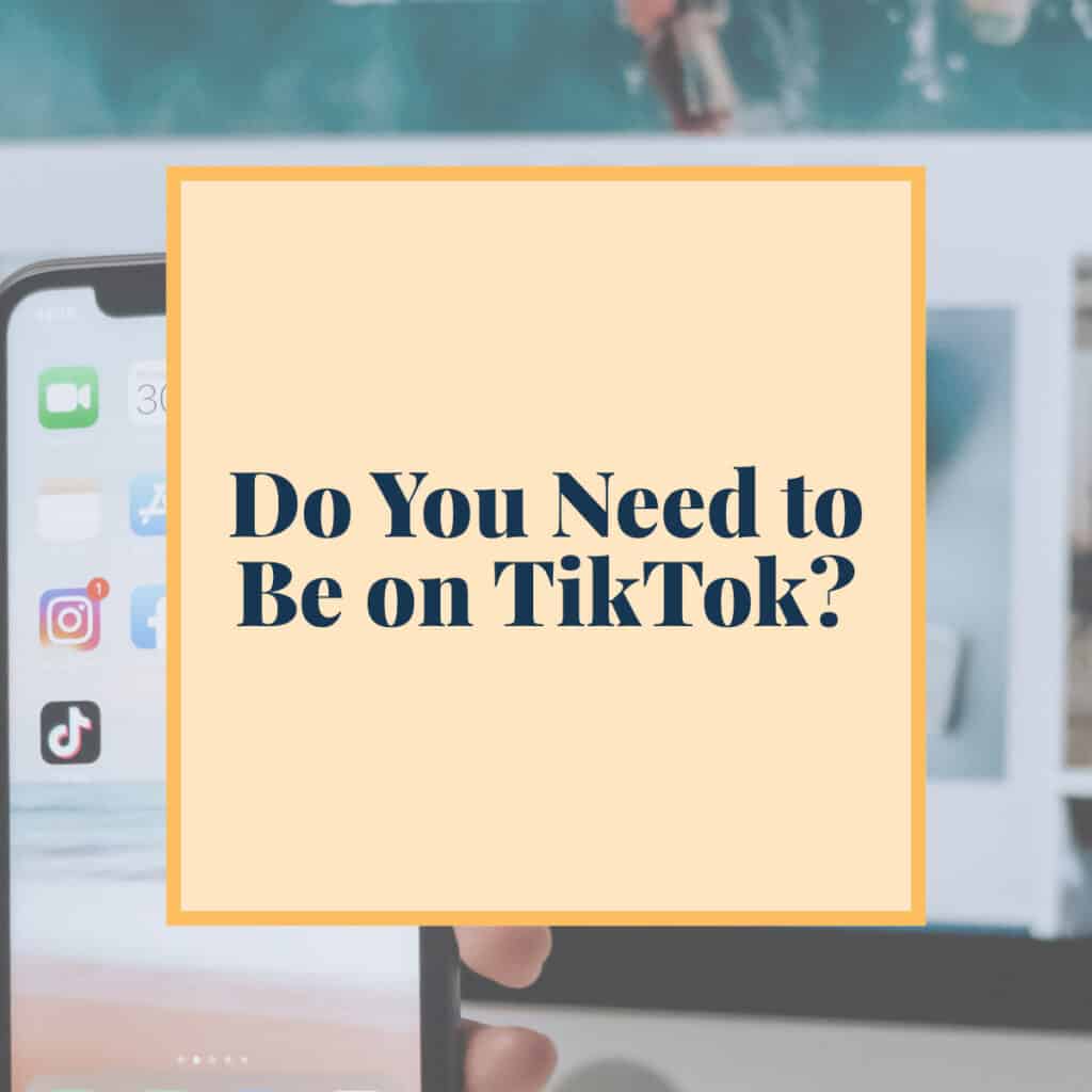 Do You Need to Be on TikTok?