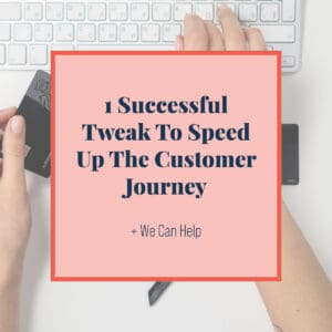 1 Successful Tweak to Speed Up The Customer Journey