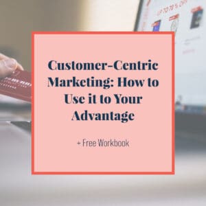Customer Centric Marketing How To Use It To Your Advantage