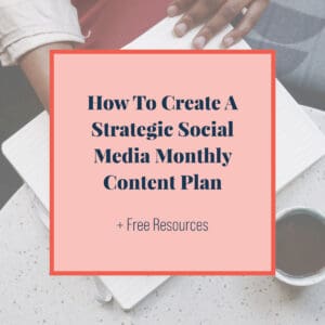 How To Create A Strategic Social Media Monthly Content Plan