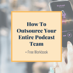 How To Outsource Your Entire Podcast Team