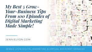 My Best 5 Grow-Your-Business Tips From 100 Episodes of Digital Marketing Made Simple!