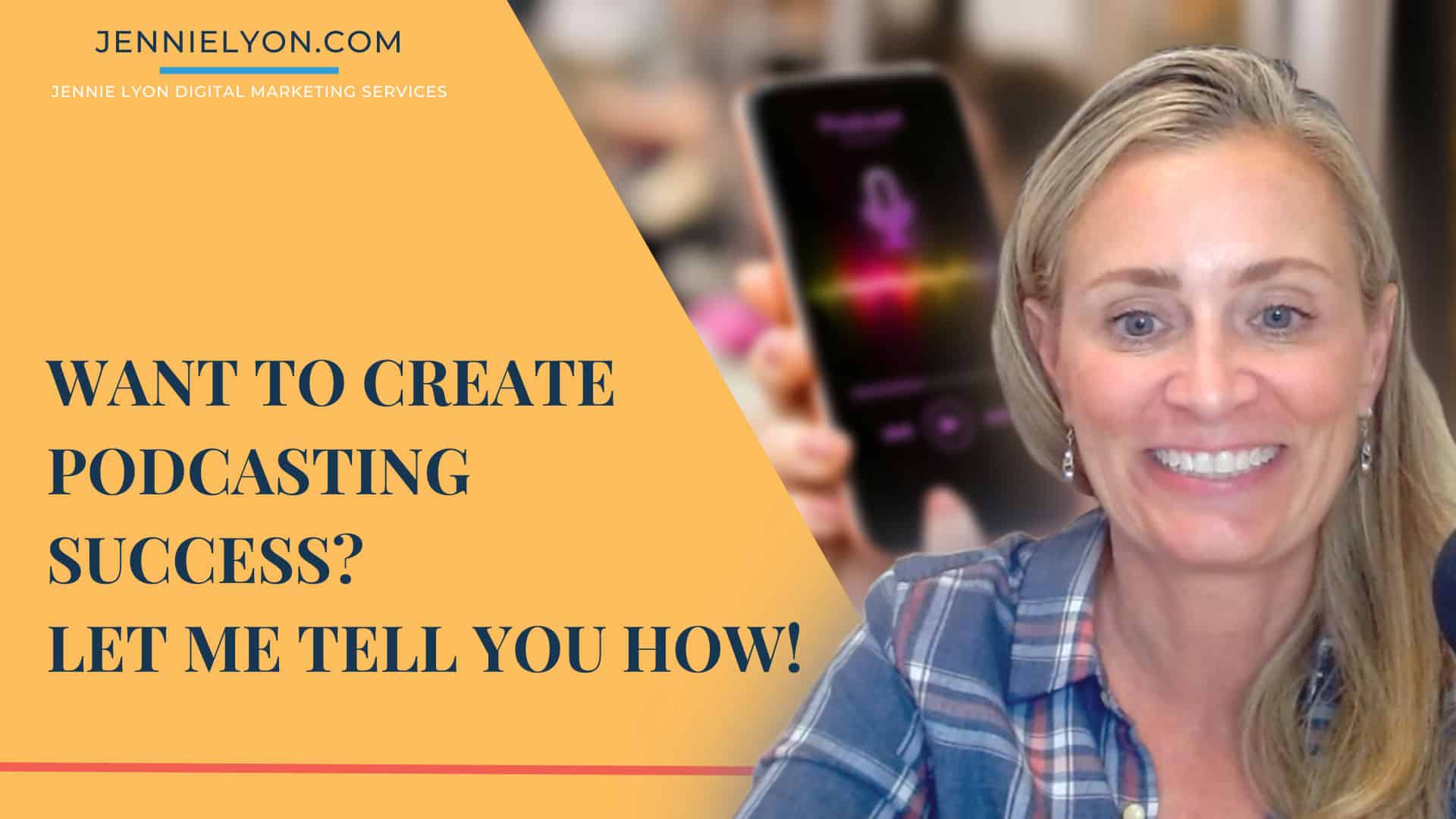 Want to Create Podcasting Success? Let Me Tell You How!