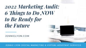 2022 Marketing Audit: 6 Things to Do NOW to be Ready for the Future