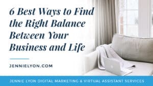 6 Best Ways to Find the Right Balance Between Your Business and Life