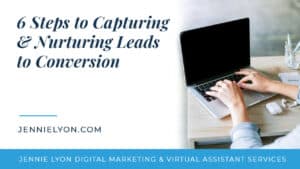 6 Steps to Capturing & Nurturing Leads to Conversion