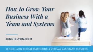 How to Grow Your Business With a Team and Systems