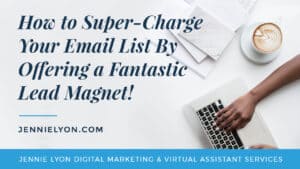 How to Super-Charge Your Email List By Offering a Fantastic Lead Magnet!