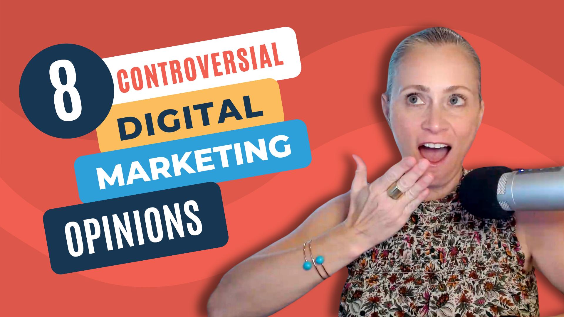 8 Controversial Digital Marketing Opinions