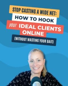 Stop Casting a Wide Net: How to Hook Your Ideal Clients Online (Without Wasting Your Bait)